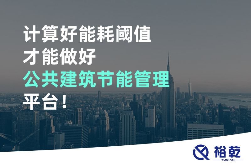 計算好能耗閾值才能做好公共建筑節能管理平臺！