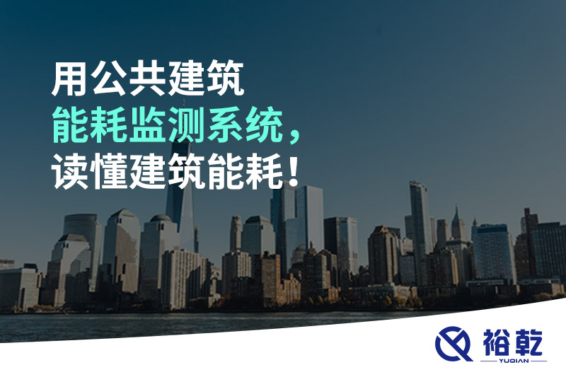 用公共建筑能耗監(jiān)測(cè)系統(tǒng)，讀懂建筑能耗！