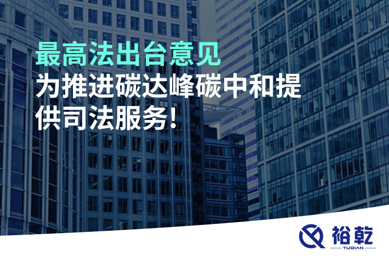 最高法出臺意見，為推進碳達峰碳中和提供司法服務!