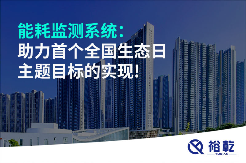 能耗監測系統：助力首個全國生態日主題目標的實現!