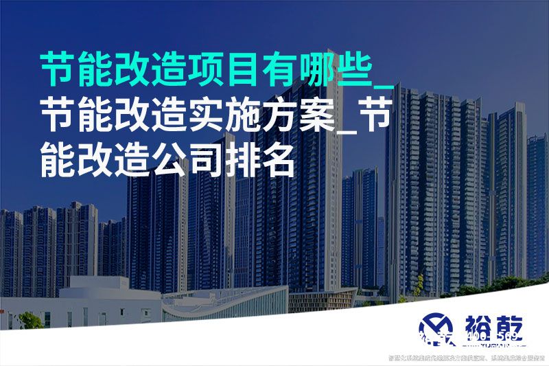 節能改造項目有哪些_節能改造實施方案_節能改造公司排名